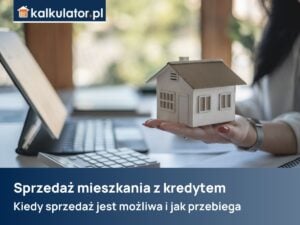 Read more about the article Sprzedaż mieszkania z kredytem: Kiedy sprzedaż jest możliwa i jak przebiega
